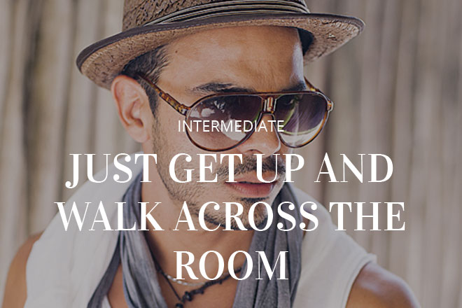 Just Get Up And Walk Across The Room